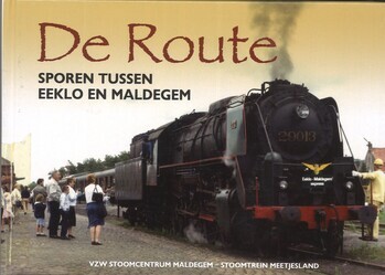 De Route. Sporen tussen Eeklo en Maldegem. Chemin de fer entre Eeklo et Maldegem. Uitgave ter gelegenheid van 25 jaar stoomcentrum Maldegem - Stoomtrein Meetjesland. A l'occasion du 25e anniversaire du stoomcentrum Maldegem - Stoomtrein Meetjesland